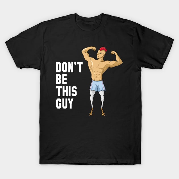 Chicken Legs Don't be this guy Gym Humor T-Shirt by JettDes